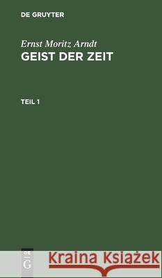 Ernst Moritz Arndt: Geist Der Zeit. Teil 1 Ernst Moritz Arndt 9783111062488 De Gruyter - książka