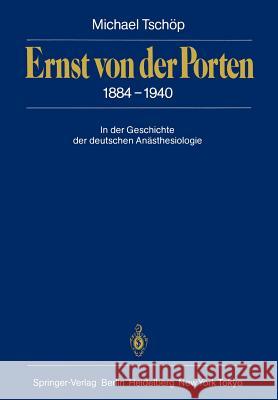 Ernst Von Der Porten 1884-1940: In Der Geschichte Der Deutschen Anästhesiologie Tschöp, Michael 9783642711701 Springer - książka
