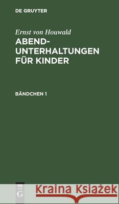 Ernst Von Houwald: Abend-Unterhaltungen Für Kinder. Bändchen 1 Houwald, Ernst Von 9783112511817 de Gruyter - książka