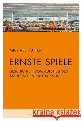 Ernste Spiele : Geschichten vom Aufstieg des ästhetischen Kapitalismus Hutter, Michael 9783770557493 Fink (Wilhelm) - książka