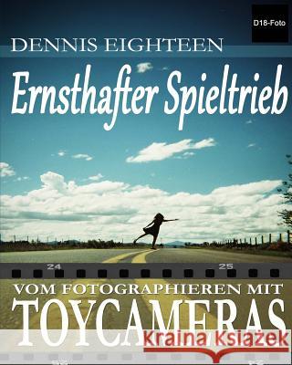 Ernsthafter Spieltrieb: vom Fotografieren mit Toycameras Dennis Eighteen 9781519725752 Createspace Independent Publishing Platform - książka