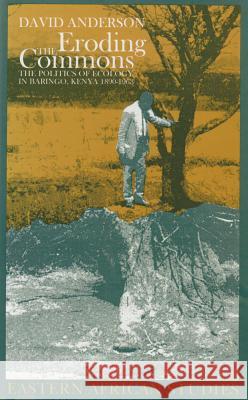 Eroding the Commons: The Politics of Ecology in Baringo, Kenya, 1890s-1963 David Anderson 9780821414804 Ohio University Press - książka