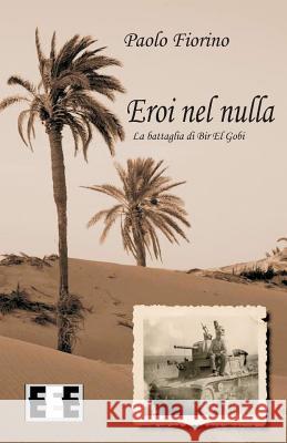 Eroi Nel Nulla: La Battaglia Di Bir El Gobi Paolo Fiorino 9788866904670 Eee - Edizioni Esordienti E-Book - książka