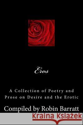 Eros: A Collection of Poetry and Prose on Desire and the Erotic Robin Barratt 9781718635227 Createspace Independent Publishing Platform - książka