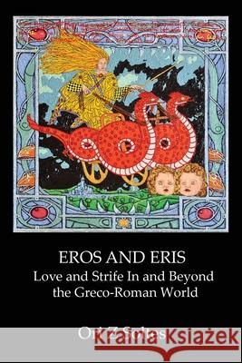 Eros and Eris: Love and Strife In and Beyond the Greco-Roman World Ori Z Soltes 9781735937830 New Academia Publishing, LLC - książka