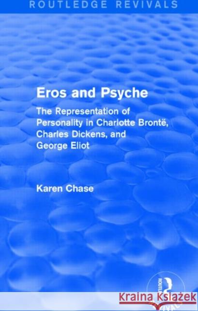 Eros and Psyche : The Representation of Personality in Charlotte Bronte, Charles Dickens, George Eliot Karen Chase 9781138779228 Routledge - książka