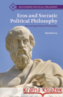 Eros and Socratic Political Philosophy David Levy 9781137345387  - książka