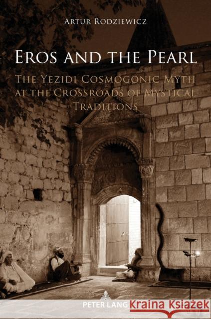 Eros and the Pearl: The Yezidi Cosmogonic Myth at the Crossroads of Mystical Traditions Artur Rodziewicz   9783631880432 Peter Lang AG - książka