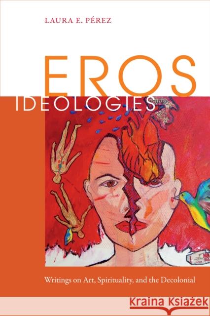 Eros Ideologies: Writings on Art, Spirituality, and the Decolonial Laura E. Perez 9780822369219 Duke University Press - książka