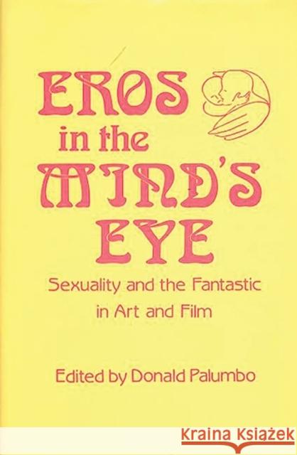 Eros in the Mind's Eye: Sexuality and the Fantastic in Art and Film Palumbo, Donald 9780313241024 Greenwood Press - książka
