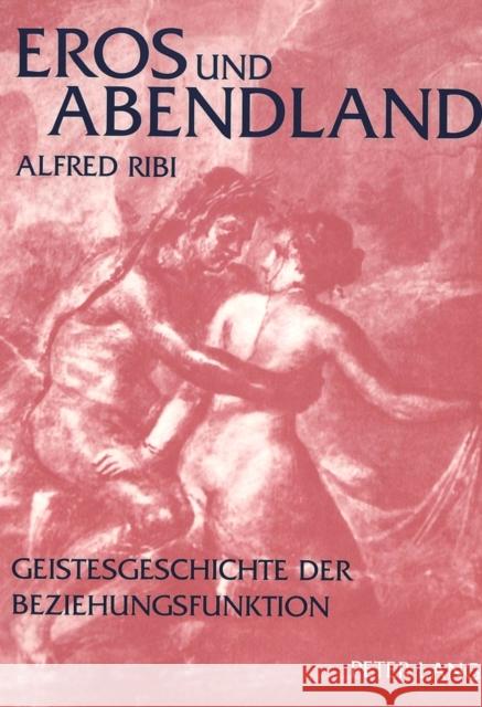 Eros Und Abendland: Geistesgeschichte Der Beziehungsfunktion Ribi, Alfred 9783039102433 Lang, Peter, AG, Internationaler Verlag Der W - książka