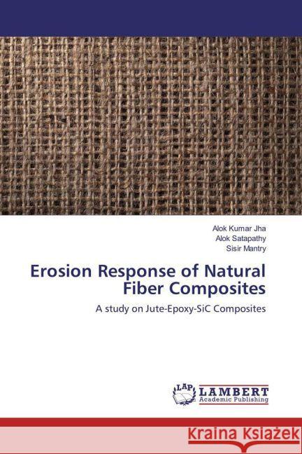 Erosion Response of Natural Fiber Composites : A study on Jute-Epoxy-SiC Composites Jha, Alok Kumar; Satapathy, Alok; Mantry, Sisir 9783659754128 LAP Lambert Academic Publishing - książka