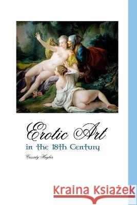 Erotic Art in the 18th Century Cassidy Hughes 9781861710758 Crescent Moon Publishing - książka