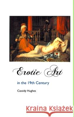 Erotic Art in the 19th Century Cassidy Hughes 9781861715043 Crescent Moon Publishing - książka