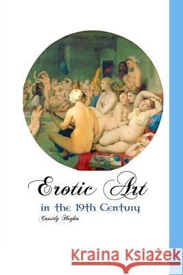 Erotic Art in the 19th Century Cassidy Hughes 9781861717702 Crescent Moon Publishing - książka