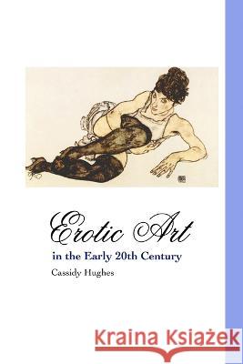 Erotic Art in the Early 20th Century Cassidy Hughes 9781861710765 Crescent Moon Publishing - książka