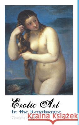 Erotic Art in the Renaissance Cassidy Hughes 9781861715036 Crescent Moon Publishing - książka