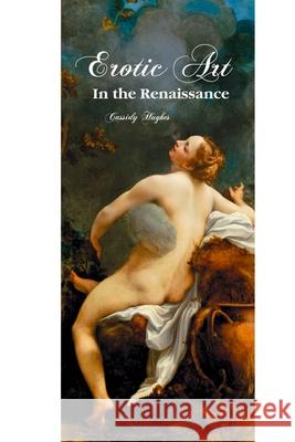 Erotic Art in the Renaissance Cassidy Hughes 9781861717696 Crescent Moon Publishing - książka