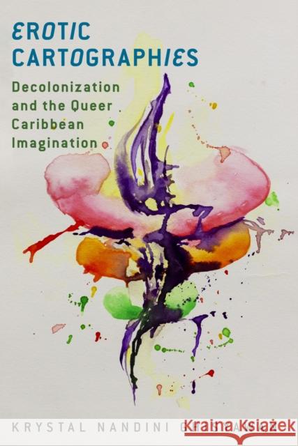 Erotic Cartographies: Decolonization and the Queer Caribbean Imagination Krystal Nandini Ghisyawan 9781978821378 Rutgers University Press - książka