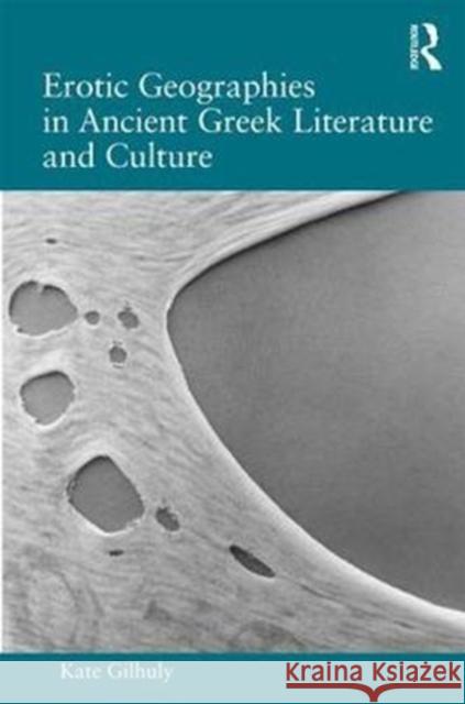 Erotic Geographies in Ancient Greek Literature and Culture Kate Gilhuly 9781138741768 Routledge - książka