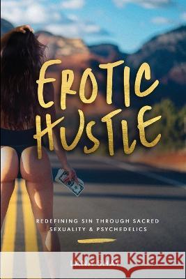 Erotic Hustle: Redefining Sin Through Sacred Sexuality & Psychedelics Lana Shay 9781620069127 Verboten Books - książka