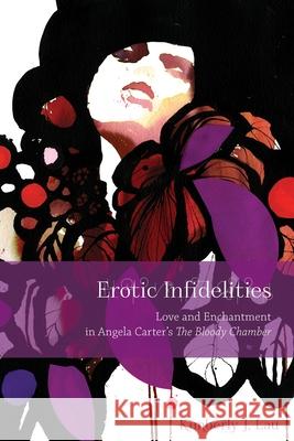 Erotic Infidelities: Love and Enchantment in Angela Carter's the Bloody Chamber Kimberly J. Lau 9780814339336 Wayne State University Press - książka