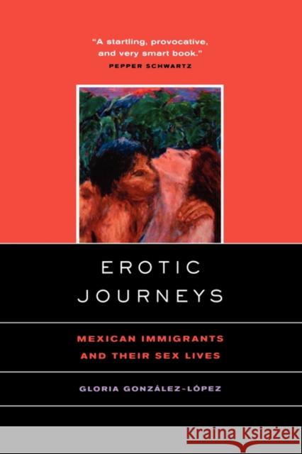 Erotic Journeys: Mexican Immigrants and Their Sex Lives Gonzalez-Lopez, Gloria 9780520231399 University of California Press - książka