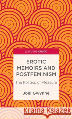 Erotic Memoirs and Postfeminism: The Politics of Pleasure Gwynne, J. 9781137326539 Palgrave Pivot - książka