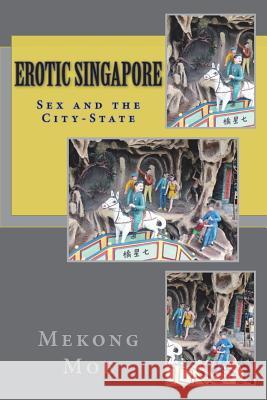 Erotic Singapore: Sex and the City-State Mekong Moe 9781722061395 Createspace Independent Publishing Platform - książka