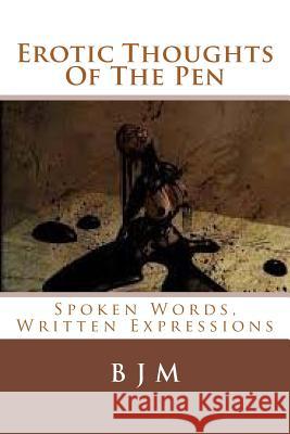 Erotic Thoughts Of The Pen: Spoken Words, Written Expressions M, B. J. 9781508666639 Createspace - książka