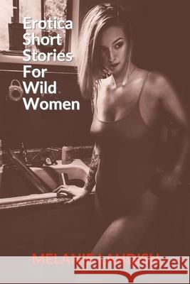 Erotica Short Stories For Wild Women: Hot Forbidden Romance Collection Melanie Landish 9781801187718 Melanie Landish - książka