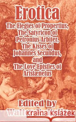 Erotica: The Elegies of Propertius, The Satyricon of Petronius Arbiter, The Kisses of Johannes Secundus, and The Love Epistles Kelly, Walter K. 9781410104441 Fredonia Books (NL) - książka