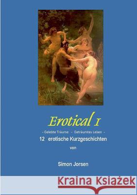 Erotical I - 12 erotische Kurzgeschichten: Gelebte Träume - geträumtes Leben Jorsen, Simon 9783734775734 Books on Demand - książka