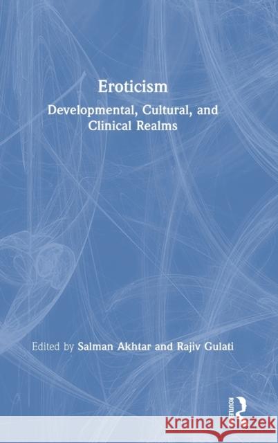 Eroticism: Developmental, Cultural, and Clinical Realms Salman Akhtar Rajiv Gulati 9780367355166 Routledge - książka