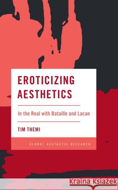 Eroticizing Aesthetics: In the Real with Bataille and Lacan Tim Themi 9781538147825 Rowman & Littlefield Publishers - książka