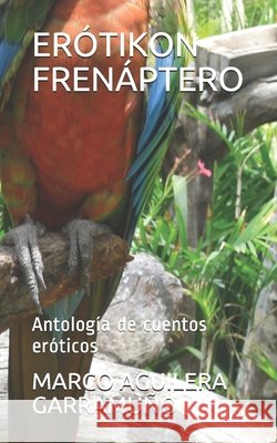 Erótikon Frenáptero: Antología de cuentos eróticos Aguilera Garramuño, Marco Tulio 9798667918660 Independently Published - książka