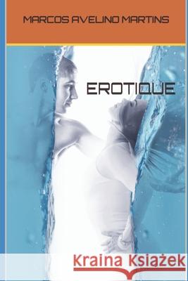 Erotique: Poemas Sensuais Marcos Avelin 9781520719184 Independently Published - książka