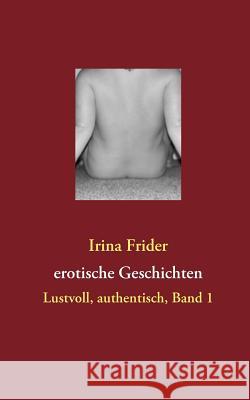 erotische Geschichten: Lustvoll, authentisch, Band 1 Frider, Irina 9783842327948 Books on Demand - książka