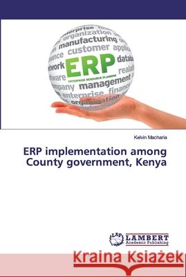 ERP implementation among County government, Kenya Macharia, Kelvin 9786200291486 LAP Lambert Academic Publishing - książka