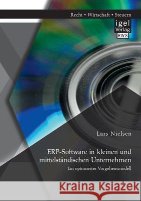 ERP-Software in kleinen und mittelständischen Unternehmen: Ein optimiertes Vorgehensmodell Nielsen, Lars 9783954850303 Igel Verlag Gmbh - książka