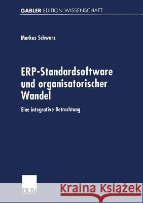 Erp-Standardsoftware Und Organisatorischer Wandel: Eine Integrative Betrachtung Schwarz, Markus 9783824472956 Springer - książka