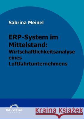 ERP-System im Mittelstand: Wirtschaftlichkeitsanalyse eines Luftfahrtunternehmen Meinel, Sabrina 9783868152838 Igel Verlag Gmbh - książka