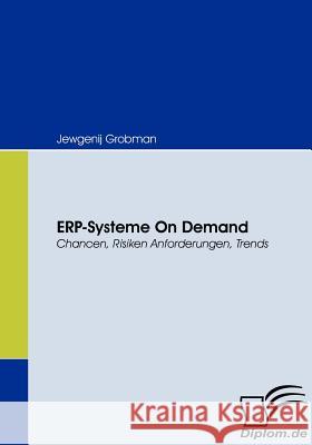 ERP-Systeme On Demand: Chancen, Risiken, Anforderungen, Trends Grobman, Jewgenij 9783836666268 Diplomica - książka