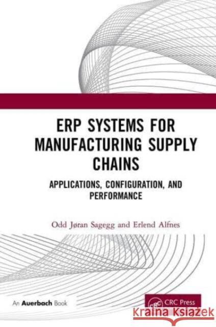 ERP Systems for Manufacturing Supply Chains: Applications, Configuration, and Performance Odd J?ran Sagegg Erlend Alfnes 9781032474762 Auerbach Publications - książka