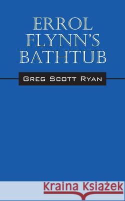 Errol Flynn's Bathtub Greg Scott Ryan 9781478739340 Outskirts Press - książka