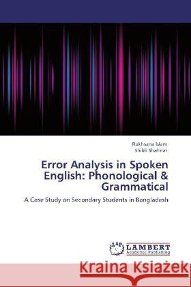 Error Analysis in Spoken English: Phonological & Grammatical Rukhsana Islam, Shibli Shahriar 9783848488490 LAP Lambert Academic Publishing - książka