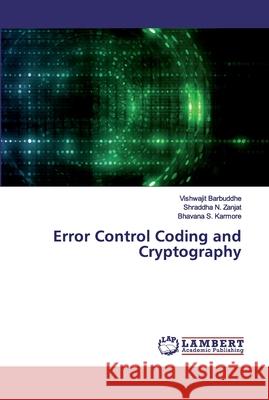 Error Control Coding and Cryptography Barbuddhe, Vishwajit; Zanjat, Shraddha N.; Karmore, Bhavana S. 9786202516754 LAP Lambert Academic Publishing - książka