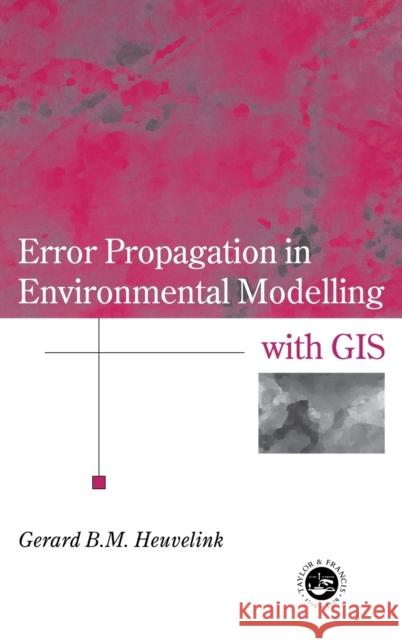 Error Propagation in Environmental Modelling with GIS Gerard Heuvelink Michael F. Goodchild 9780748407439 CRC Press - książka