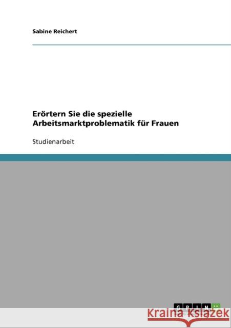 Erörtern Sie die spezielle Arbeitsmarktproblematik für Frauen Reichert, Sabine 9783638737340 Grin Verlag - książka