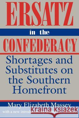 Ersatz in the Confederacy: Shortages and Substitutes on the Southern Homefront Mary Elizabeth Massey Barbara L. Bellows 9780872498778 University of South Carolina Press - książka